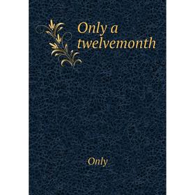 

Книга Only a twelvemonth