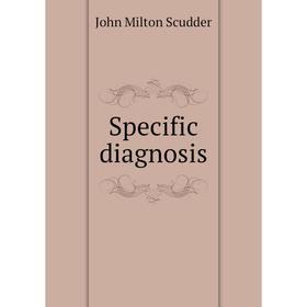 

Книга Specific diagnosis. John Milton Scudder