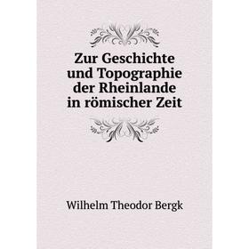 

Книга Zur Geschichte und Topographie der Rheinlande in römischer Zeit. Wilhelm Theodor Bergk