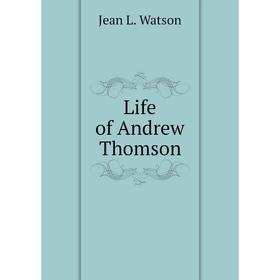 

Книга Life of Andrew Thomson