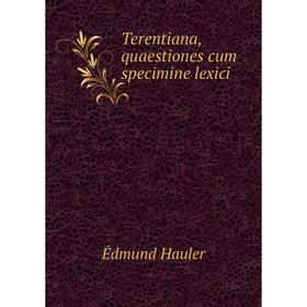 

Книга Terentiana, quaestiones cum specimine lexici. Édmund Hauler