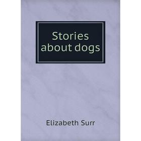 

Книга Stories about dogs. Elizabeth Surr