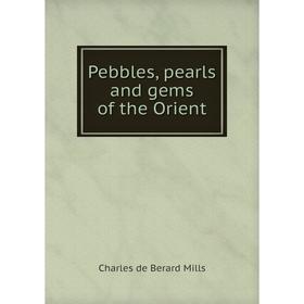 

Книга Pebbles, pearls and gems of the Orient. Charles de Berard Mills