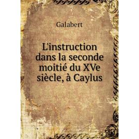 

Книга L'instruction dans la seconde moitié du XVe siècle, à Caylus