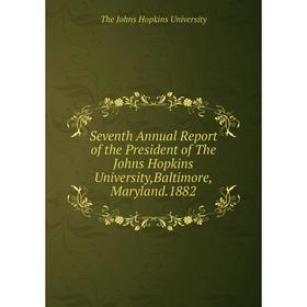 

Книга Seventh Annual Report of the President of The Johns Hopkins University,Baltimore,Maryland. 1882. The Johns Hopkins University