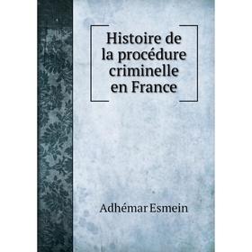 

Книга Histoire de la procédure criminelle en France. Adhémar Esmein