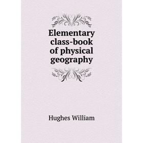 

Книга Elementary class-book of physical geography. Hughes William