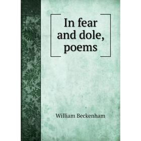 

Книга In fear and dole, poems. William Beckenham