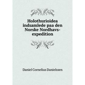 

Книга Holothurioidea indsamlede paa den Norske Nordhavs-expedition. Daniel Cornelius Danielssen