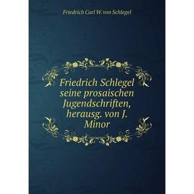 

Книга Friedrich Schlegel seine prosaischen Jugendschriften, herausg. von J. Minor. Friedrich Carl W. von Schlegel