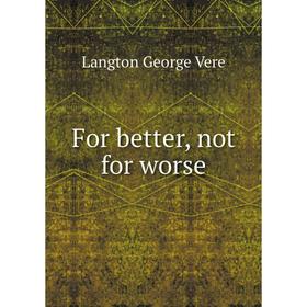 

Книга For better, not for worse. Langton George Vere