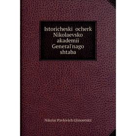 

Книга Istoricheskī ocherk Nikolaevsko akademīi Generalʹnago shtaba. Nikolai Pavlovich Glinoetskii