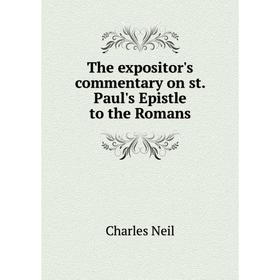 

Книга The expositor's commentary on st. Paul's Epistle to the Romans. Charles Neil