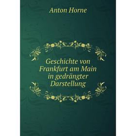 

Книга Geschichte von Frankfurt am Main in gedrängter Darstellung. Anton Horne