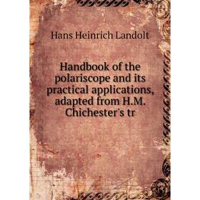 

Книга Handbook of the polariscope and its practical applications, adapted from H. M. Chichester's tr. Hans Heinrich Landolt