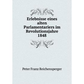 

Книга Erlebnisse eines alten Parlamentariers im Revolutionsjahre 1848. Peter Franz Reichensperger