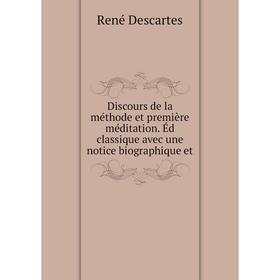 

Книга Discours de la méthode et première méditation. Éd classique avec une notice biographique et. René Descartes