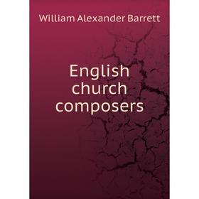 

Книга English church composers. William Alexander Barrett