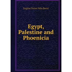

Книга Egypt, Palestine and Phoenicia. Eugène Victor Félix Bovet