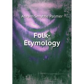 

Книга Folk-Etymology. Abram Smythe Palmer