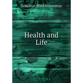 

Книга Health and Life. Benjamin Ward Richardson