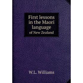 

Книга First lessons in the Maori languageof New Zealand. W. L. Williams