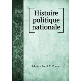 

Книга Histoire politique nationale. Edmond Ives J. M. Poullet