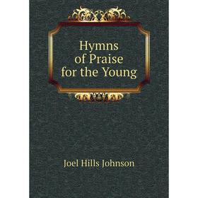 

Книга Hymns of Praise for the Young. Joel Hills Johnson