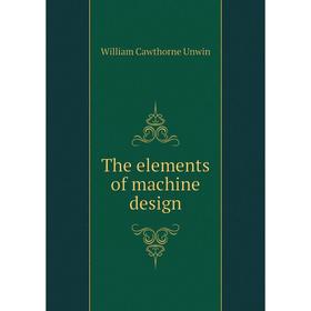 

Книга The elements of machine design. William Cawthorne Unwin