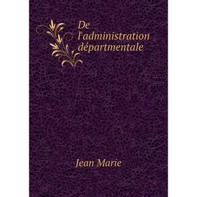 

Книга De l'administration départmentale. Jean Marie