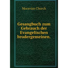 

Книга Gesangbuch zum Gebrauch der Evangelischen brudergemeinen. Moravian Church