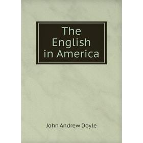 

Книга The English in America. Doyle John Andrew