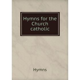 

Книга Hymns for the Church catholic. Hymns