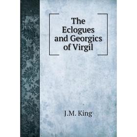 

Книга The Eclogues and Georgics of Virgil. J. M. King
