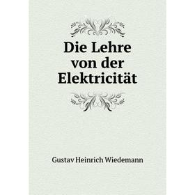 

Книга Die Lehre von der Elektricität. Gustav Heinrich Wiedemann