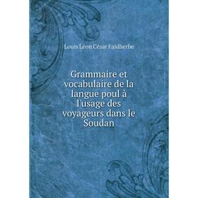 

Книга Grammaire et vocabulaire de la langue poul à l'usage des voyageurs dans le Soudan. Louis Léon César Faidherbe