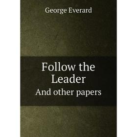 

Книга Follow the LeaderAnd other papers. George Everard