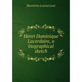 

Книга Henri Dominique Lacordaire, a biographical sketch. Henrietta Louisa Lear