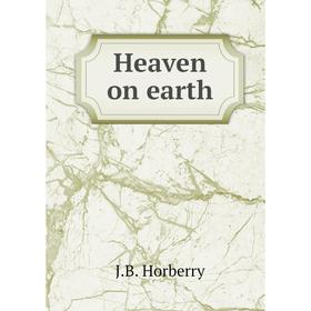 

Книга Heaven on earth. J. B. Horberry