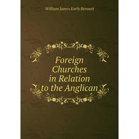 

Книга Foreign Churches in Relation to the Anglican. William James Early Bennett