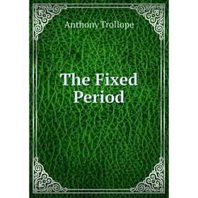

Книга The Fixed Period. Trollope Anthony