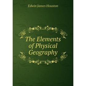 

Книга The Elements of Physical Geography. Edwin J. Houston