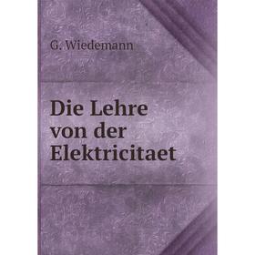 

Книга Die Lehre von der Elektricitaet. G. Wiedemann