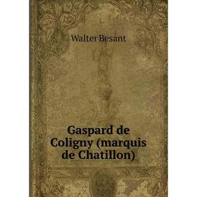 

Книга Gaspard de Coligny (marquis de Chatillon). Walter Besant