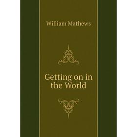

Книга Getting on in the World. Mathews William