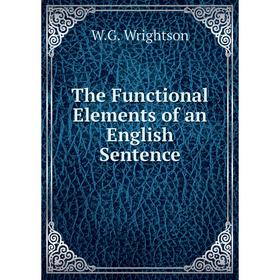 

Книга The Functional Elements of an English Sentence. W. G. Wrightson