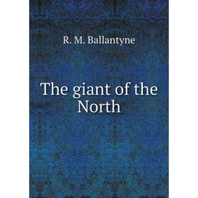 

Книга The giant of the North. R. M. Ballantyne