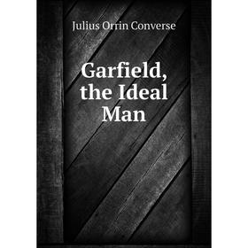 

Книга Garfield, the Ideal Man. Julius Orrin Converse