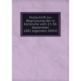 

Книга Festschrift zur Begrüssung der in Karlsruhe vom 27.-30. September 1882 tagenden XXXVI