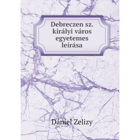 

Книга Debreczen sz. királyi város egyetemes leírása. Dániel Zelizy